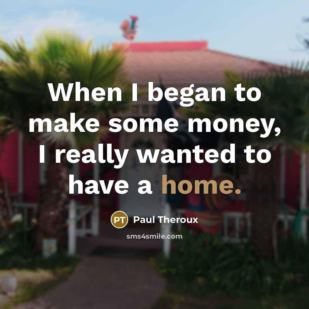 “When I began to make some money, I really wanted…” quote by Paul Theroux