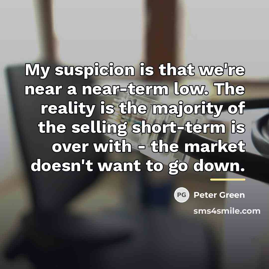 “My suspicion is that we're near a near-term low. The…” quote by Peter Green
