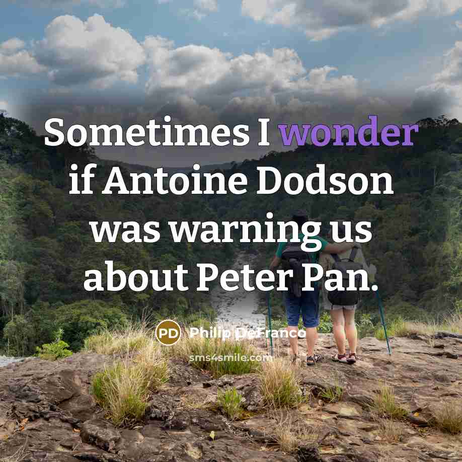 “Sometimes I wonder if Antoine Dodson was warning us about Peter Pan.” quote by Philip DeFranco