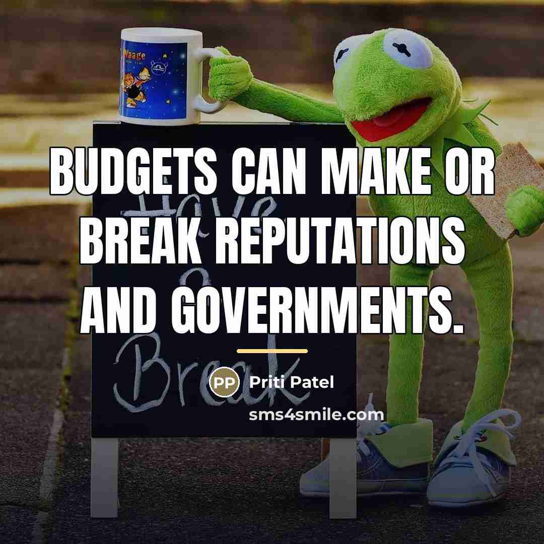 “Budgets can make or break reputations and governments.…” quote by Priti Patel