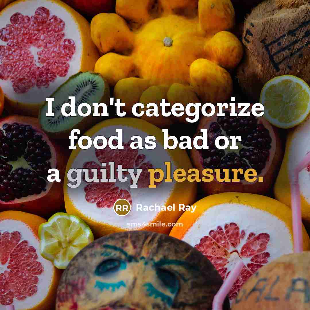 “I don't categorize food as bad or a guilty pleasure.” quote by Rachael Ray