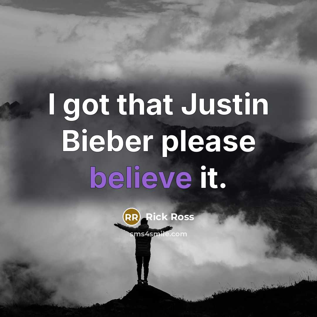 “I got that Justin Bieber please believe it.” quote by Rick Ross