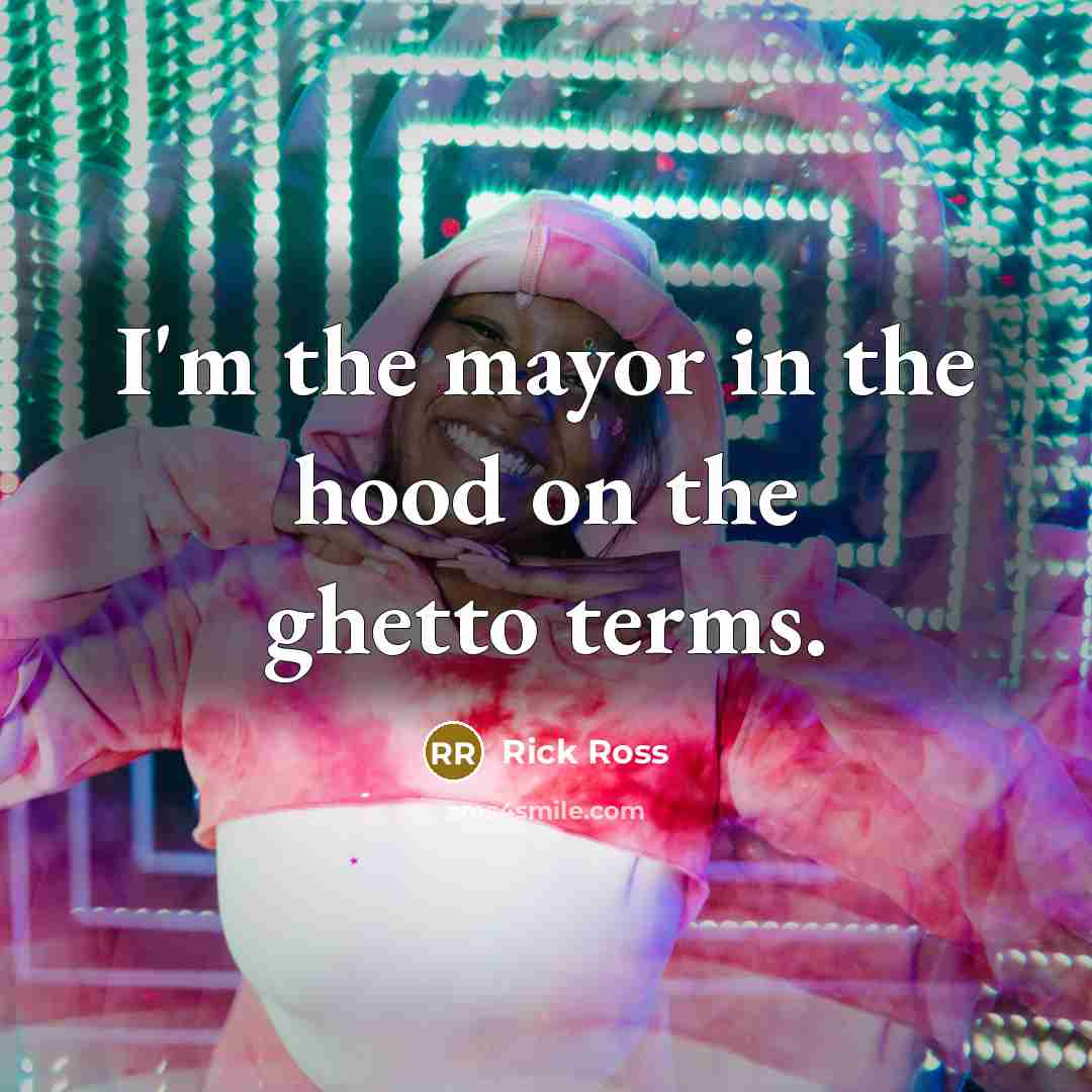 “I'm the mayor in the hood on the ghetto terms.…” quote by Rick Ross
