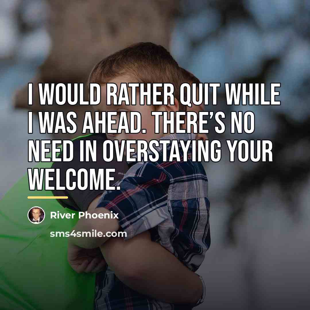 “I would rather quit while I was ahead. There’s no…” quote by River Phoenix