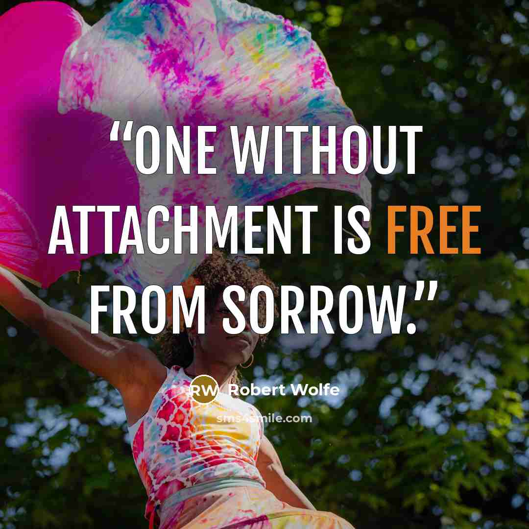 “One without attachment is free from sorrow.” quote by Robert Wolfe