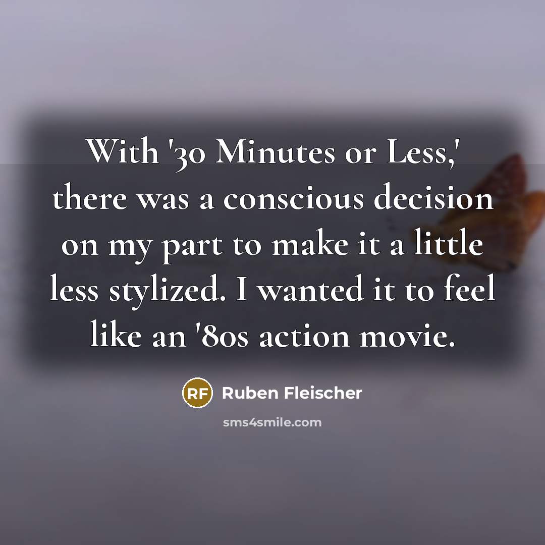 “With '30 Minutes or Less,' there was a conscious decision on my part to make it a little less stylized. I wanted it to feel like an '80s action movie.” quote by Ruben Fleischer