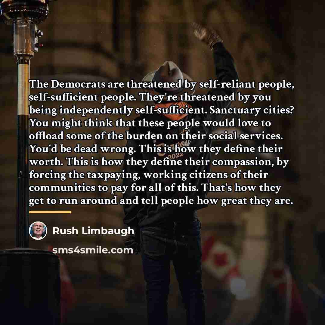 “The Democrats are threatened by self-reliant people, self-sufficient people. They're…” quote by Rush Limbaugh