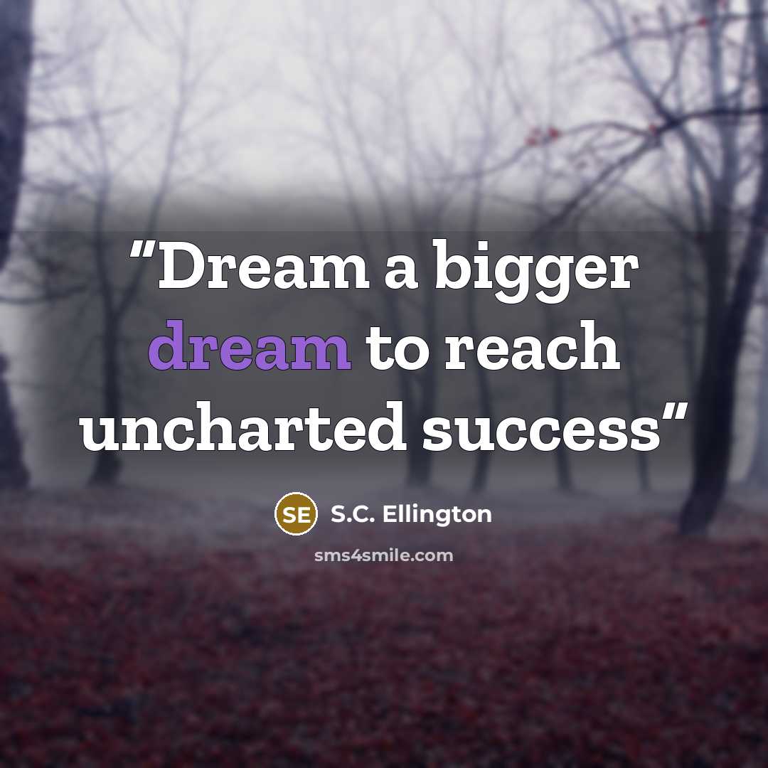 “Dream a bigger dream to reach uncharted success” quote by S.C. Ellington