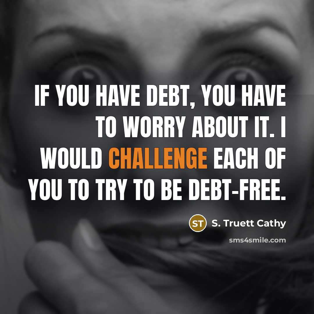 “If you have debt, you have to worry about it.…” quote by S. Truett Cathy