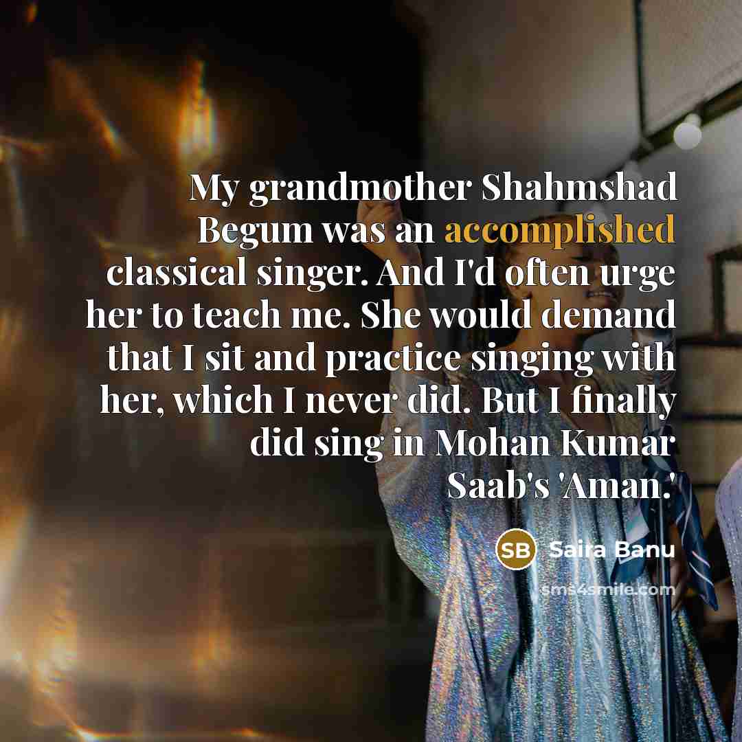 “My grandmother Shahmshad Begum was an accomplished classical singer. And…” quote by Saira Banu