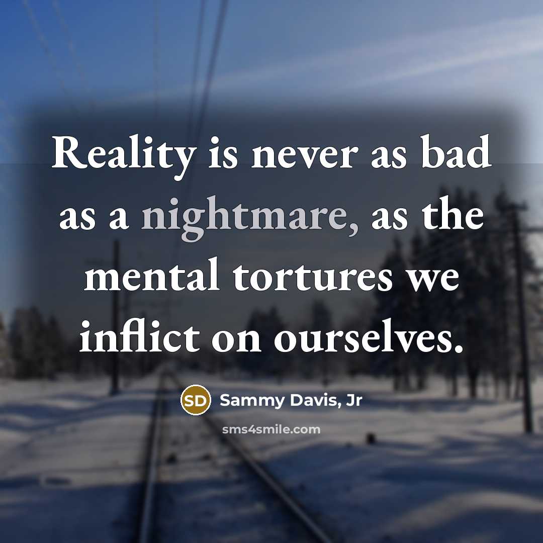 “Reality is never as bad as a nightmare, as the…” quote by Sammy Davis, Jr