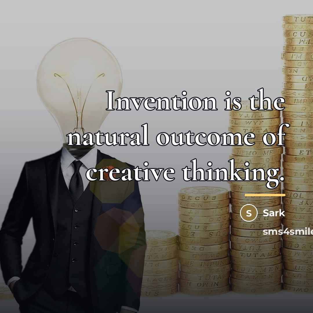 “Invention is the natural outcome of creative thinking.…” quote by Sark