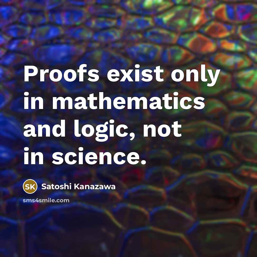 “Proofs exist only in mathematics and logic, not in science.…” quote by Satoshi Kanazawa