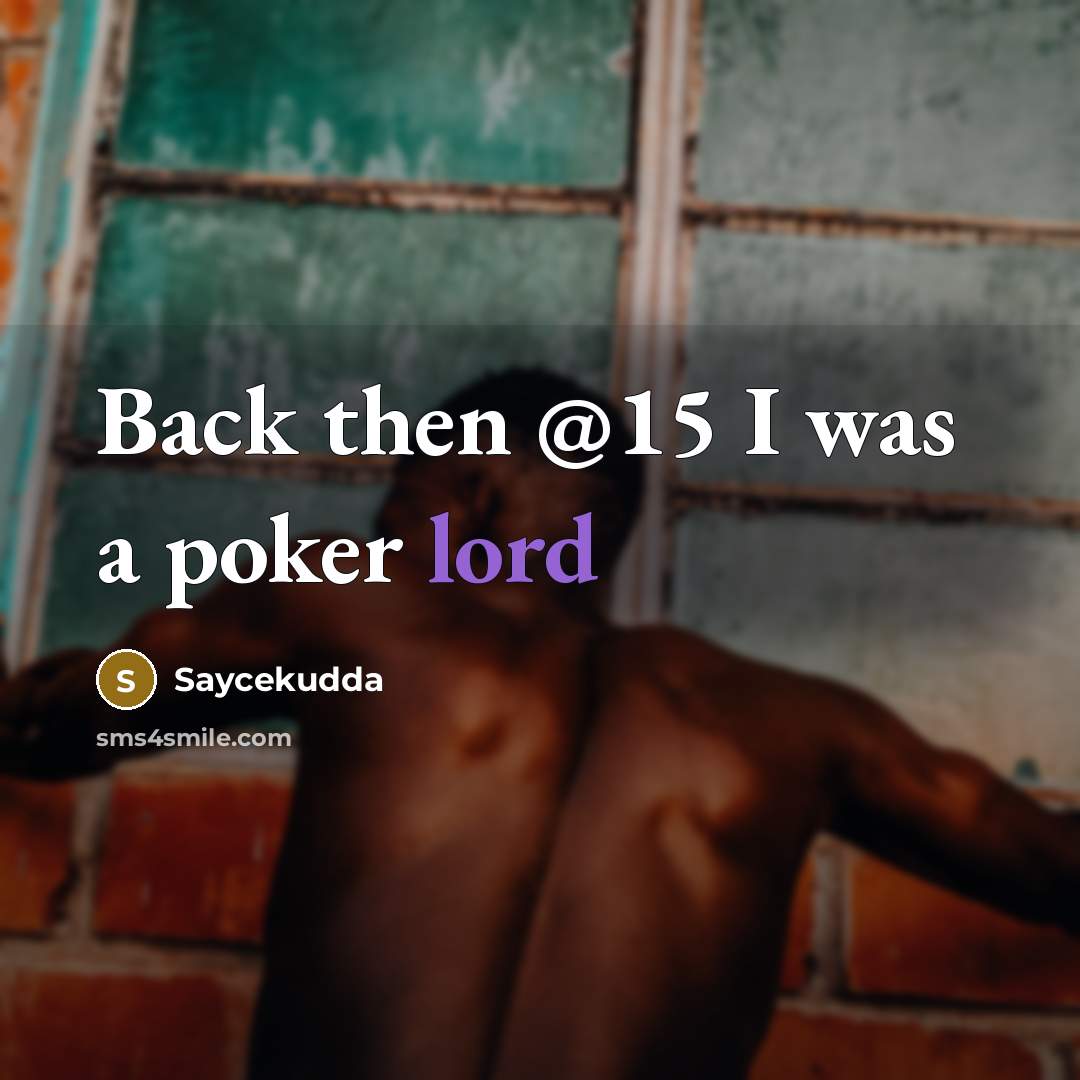 “Back then @15 I was a poker lord…” quote by Saycekudda