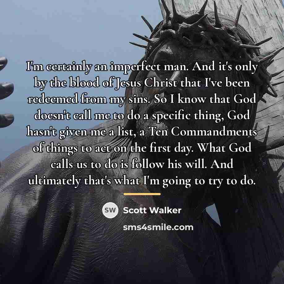 “I'm certainly an imperfect man. And it's only by the…” quote by Scott Walker