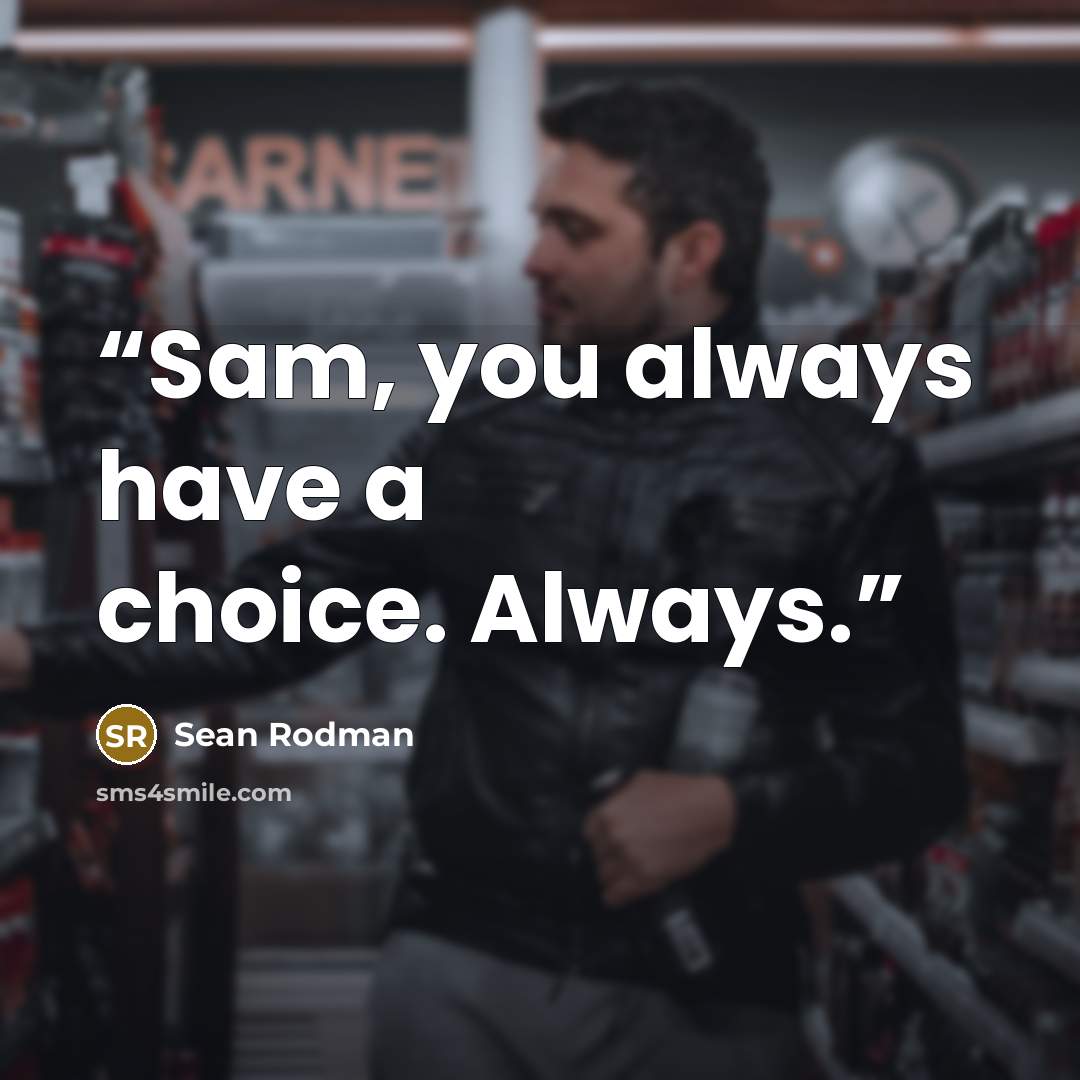 “Sam, you always have a choice. Always.” quote by Sean Rodman