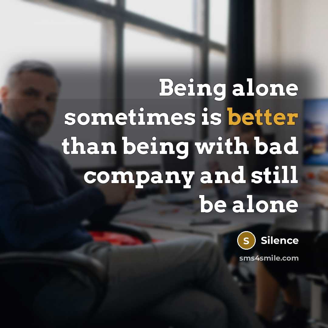 “Being alone sometimes is better than being with bad company and still be alone” quote by Silence