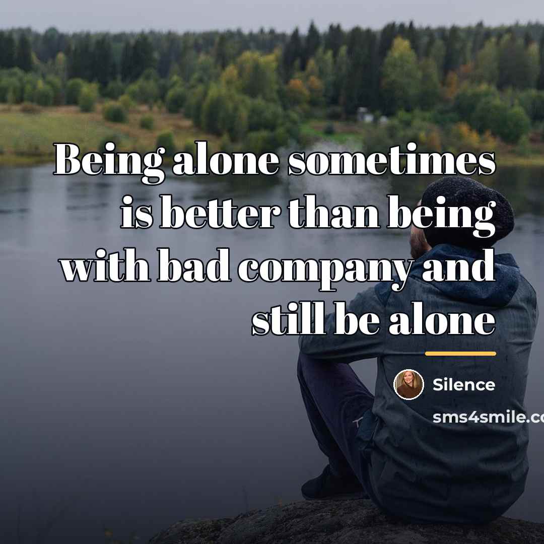 “Being alone sometimes is better than being with bad company…” quote by Silence
