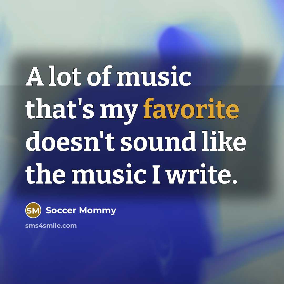 “A lot of music that's my favorite doesn't sound like…” quote by Soccer Mommy