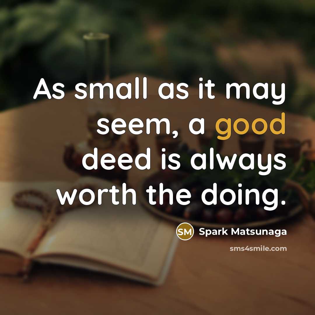 “As small as it may seem, a good deed is…” quote by Spark Matsunaga