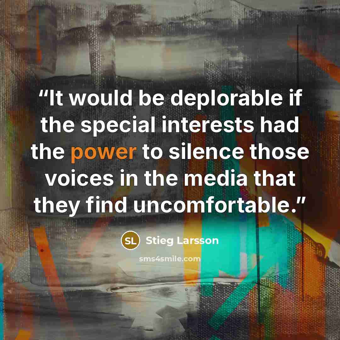 “It would be deplorable if the special interests had the power to silence those voices in the media that they find uncomfortable.” quote by Stieg Larsson