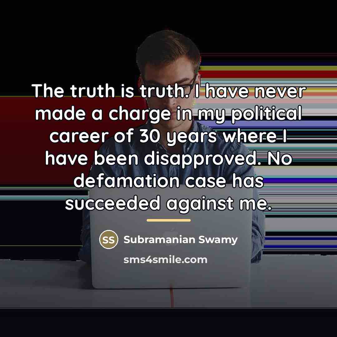 “The truth is truth. I have never made a charge…” quote by Subramanian Swamy