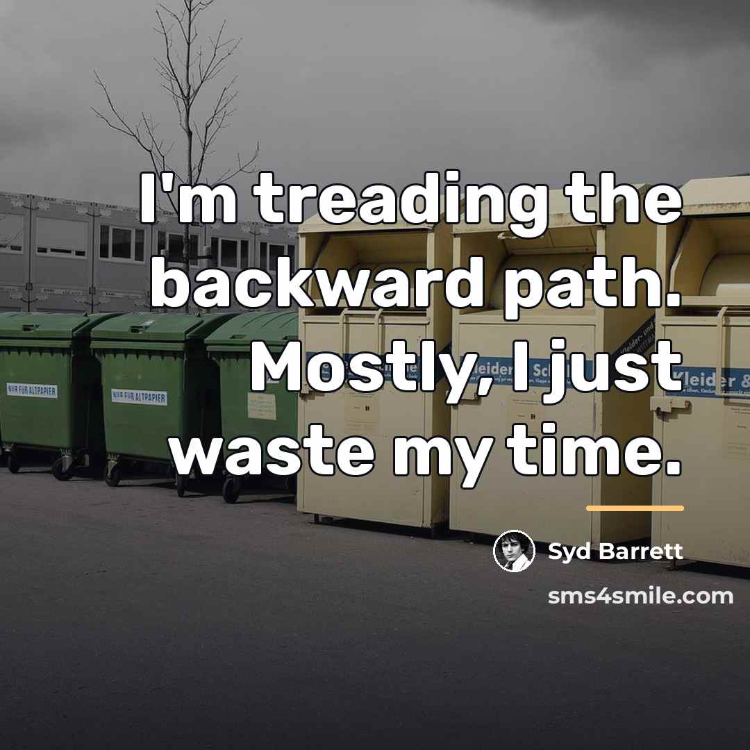 “I'm treading the backward path. Mostly, I just waste my…” quote by Syd Barrett