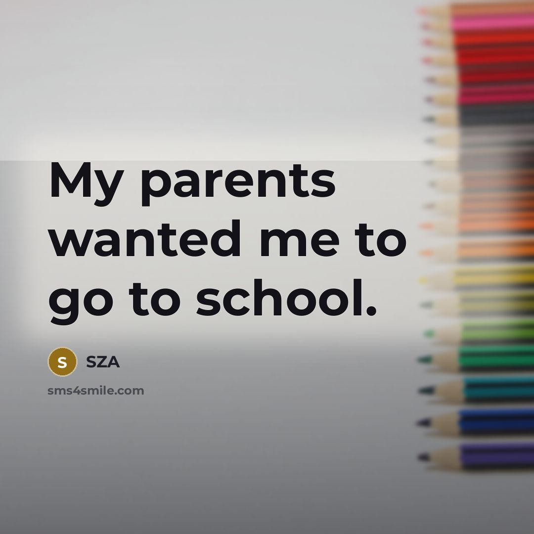 “My parents wanted me to go to school.…” quote by SZA