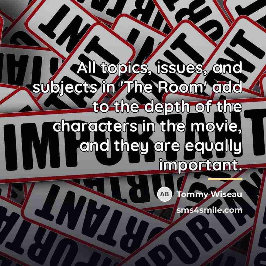 “All topics, issues, and subjects in 'The Room' add to…” quote by Tommy Wiseau