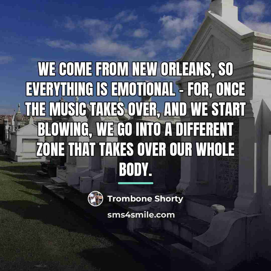 “We come from New Orleans, so everything is emotional -…” quote by Trombone Shorty