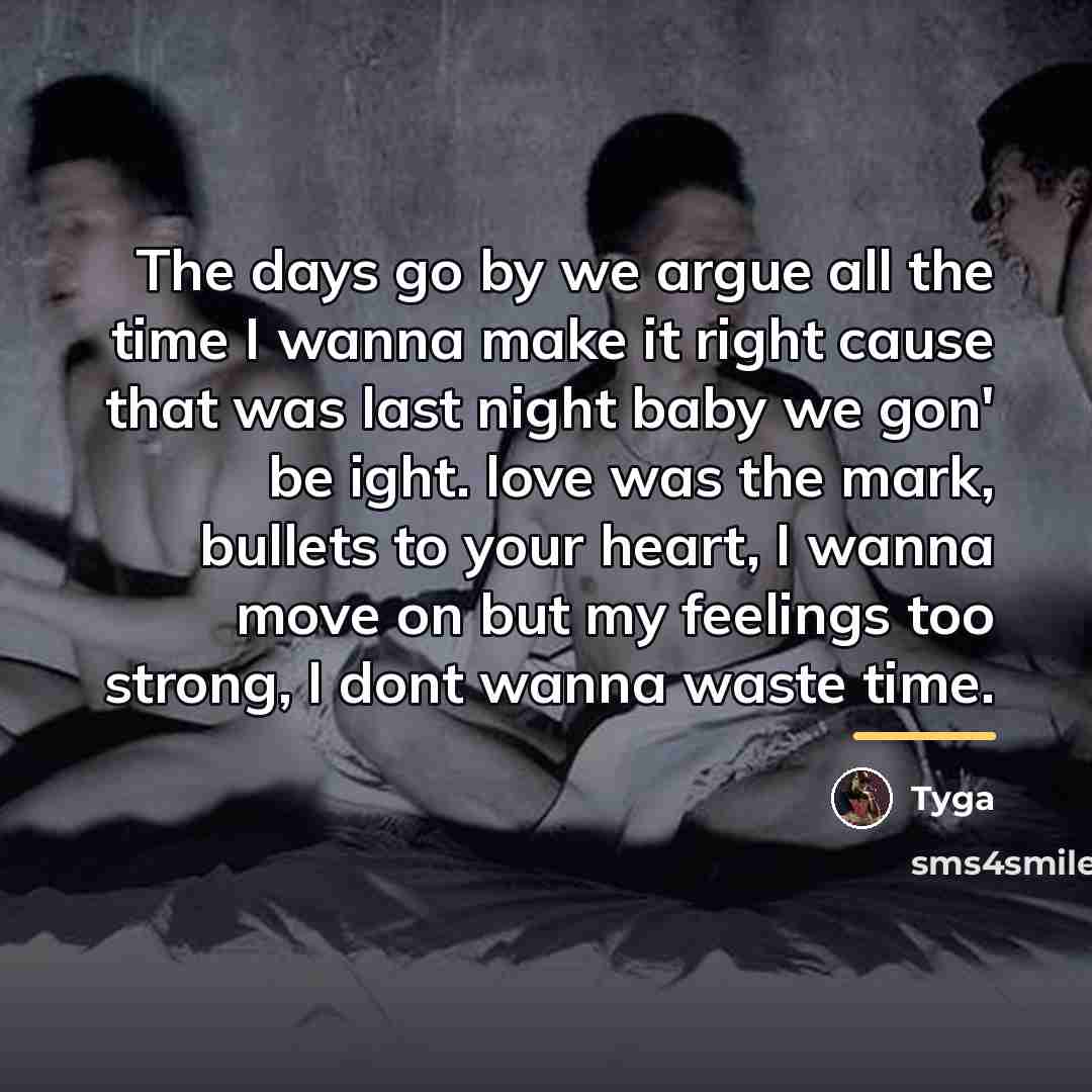 “The days go by we argue all the time I…” quote by Tyga