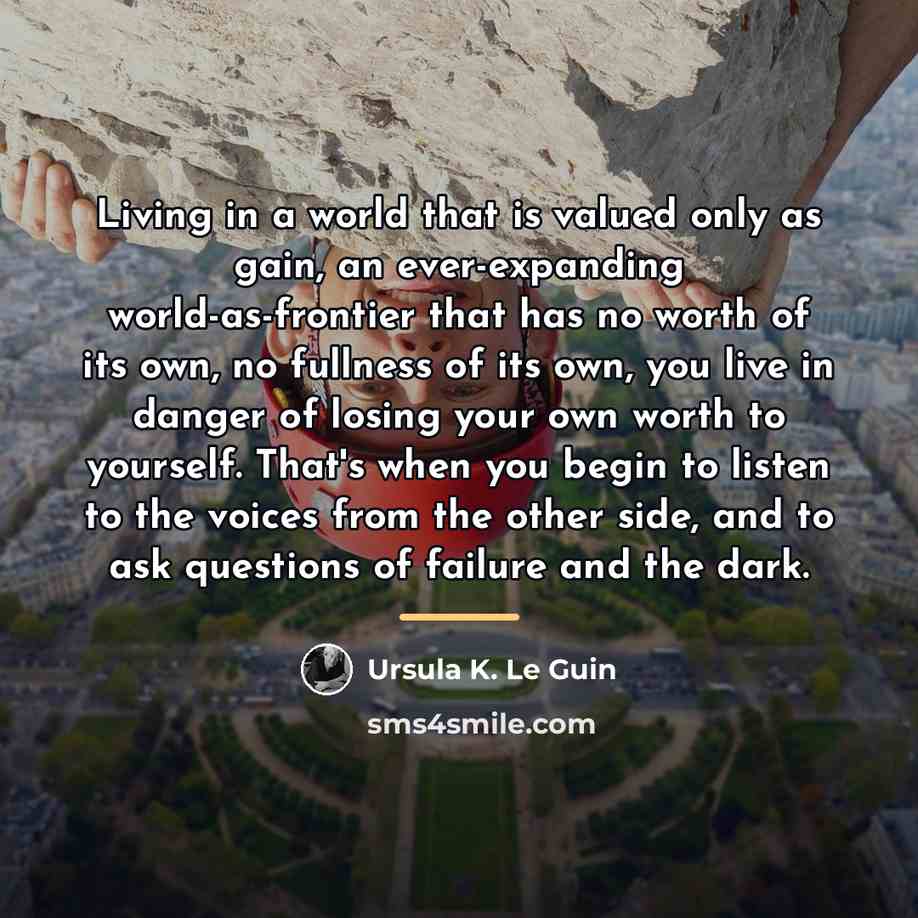 “Living in a world that is valued only as gain,…” quote by Ursula K. Le Guin