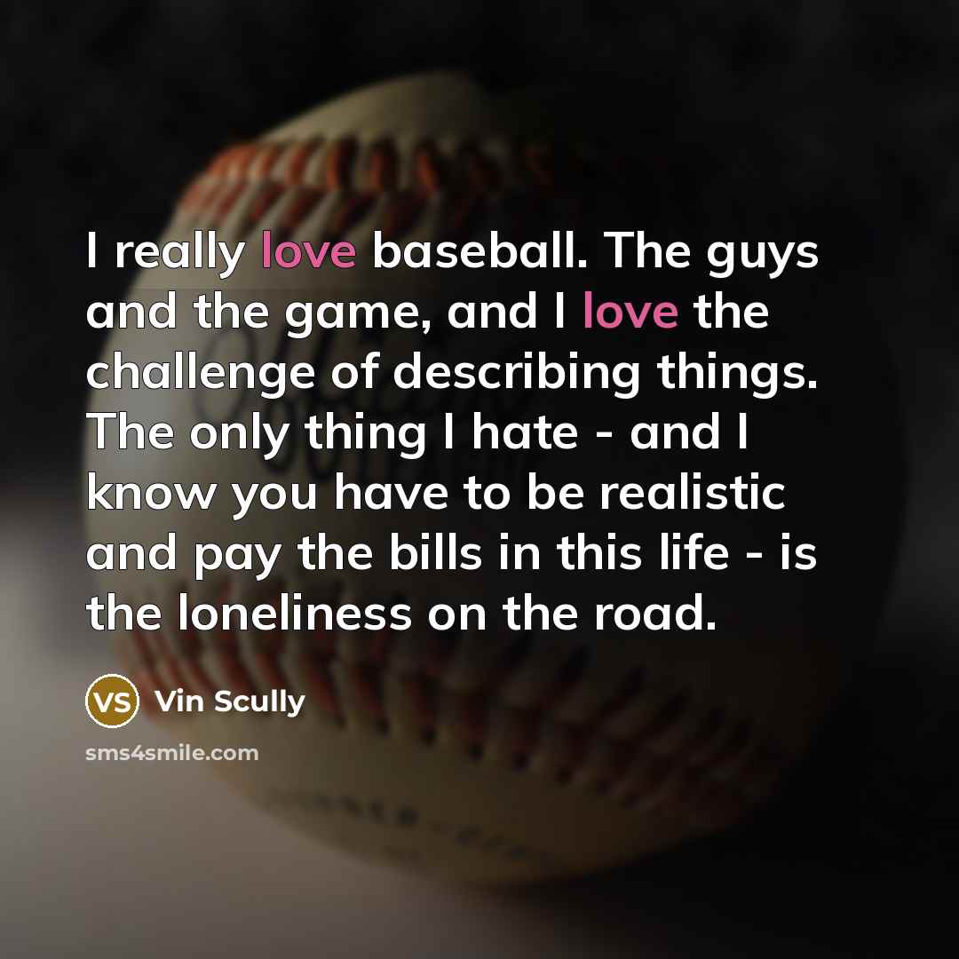 “I really love baseball. The guys and the game, and…” quote by Vin Scully