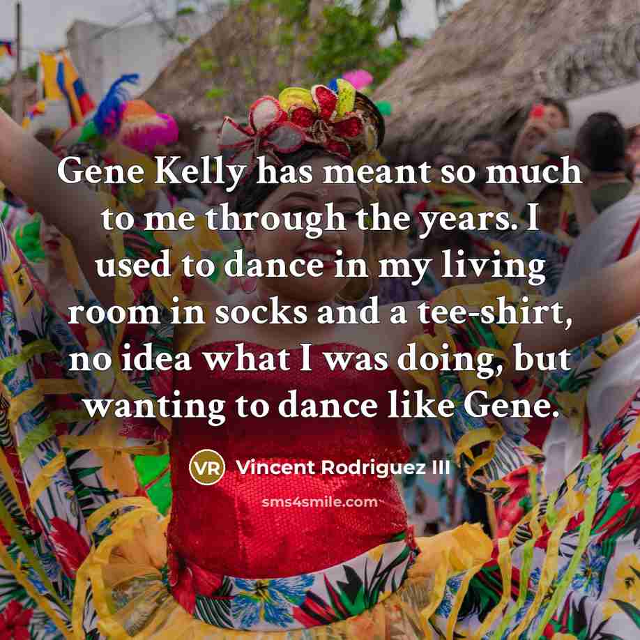“Gene Kelly has meant so much to me through the…” quote by Vincent Rodriguez III