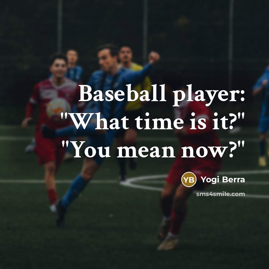 “Baseball player: "What time is it?" "You mean now?"…” quote by Yogi Berra