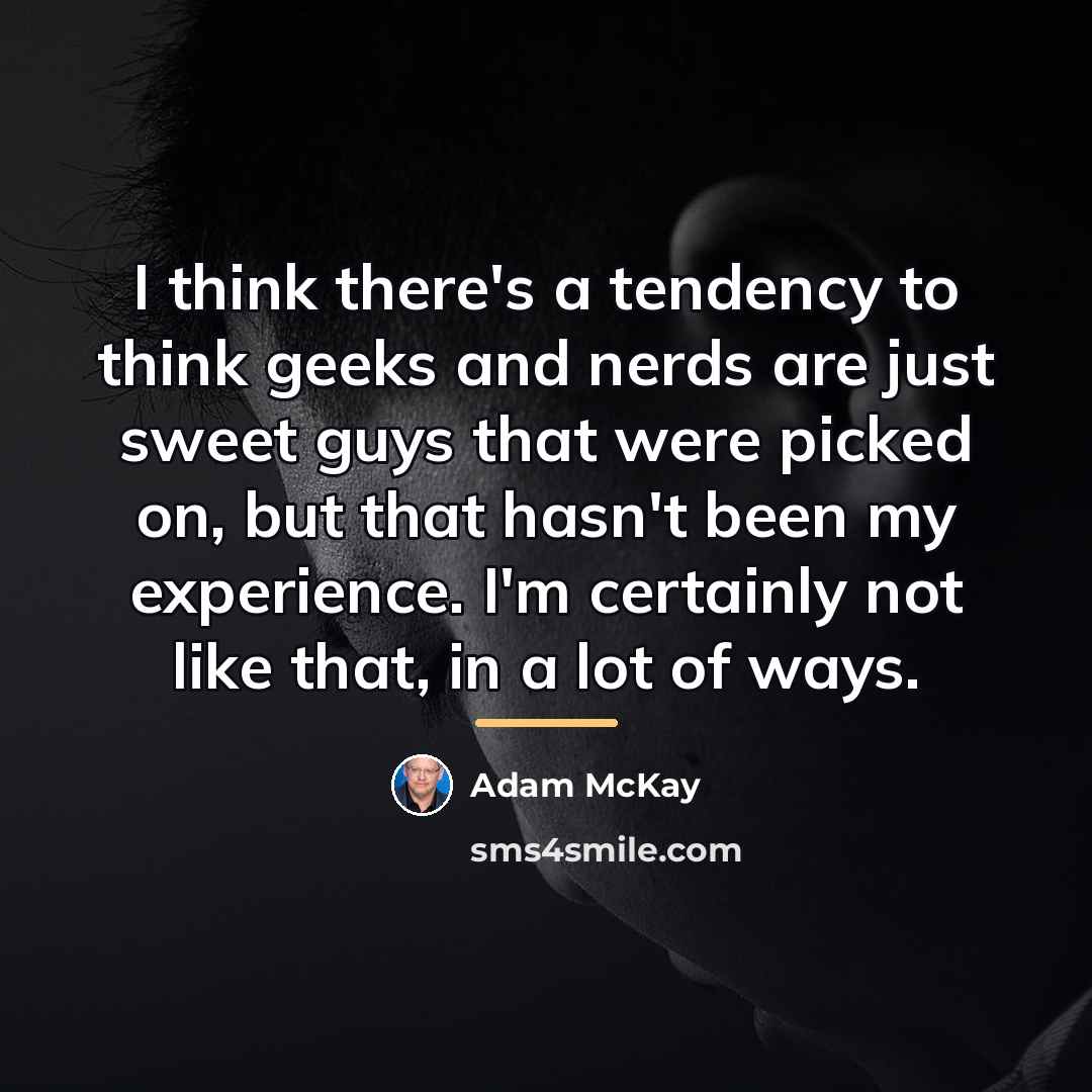 “I think there's a tendency to think geeks and nerds…” quote by Adam McKay