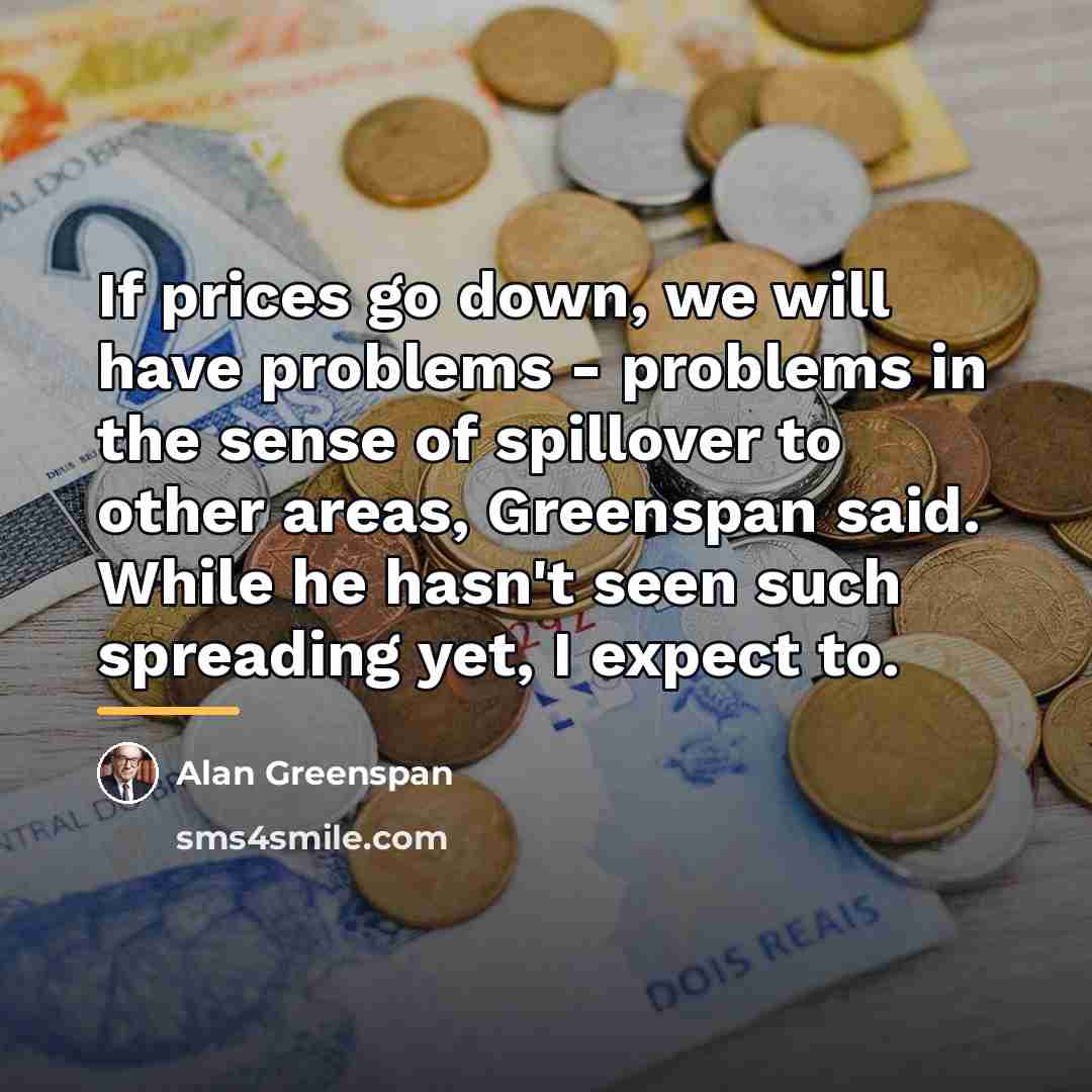 “If prices go down, we will have problems - problems…” quote by Alan Greenspan