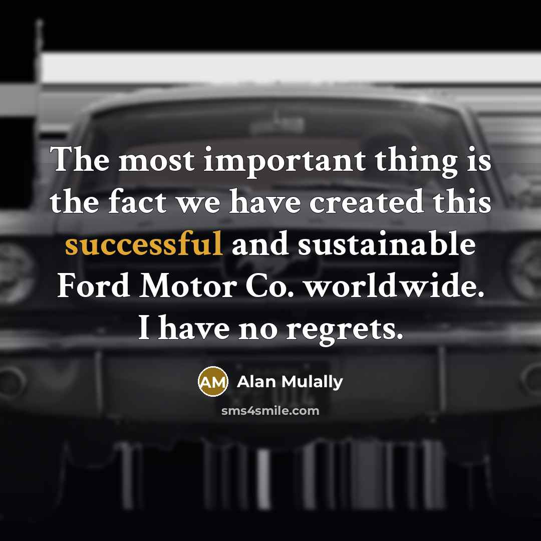 “The most important thing is the fact we have created…” quote by Alan Mulally