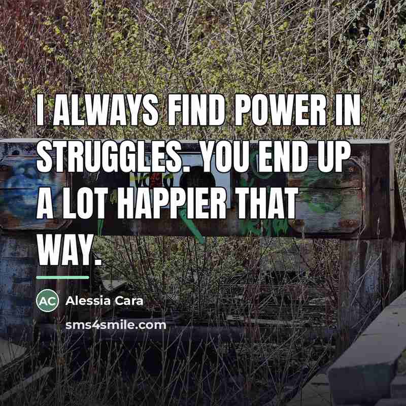 “I always find power in struggles. You end up a…” quote by Alessia Cara
