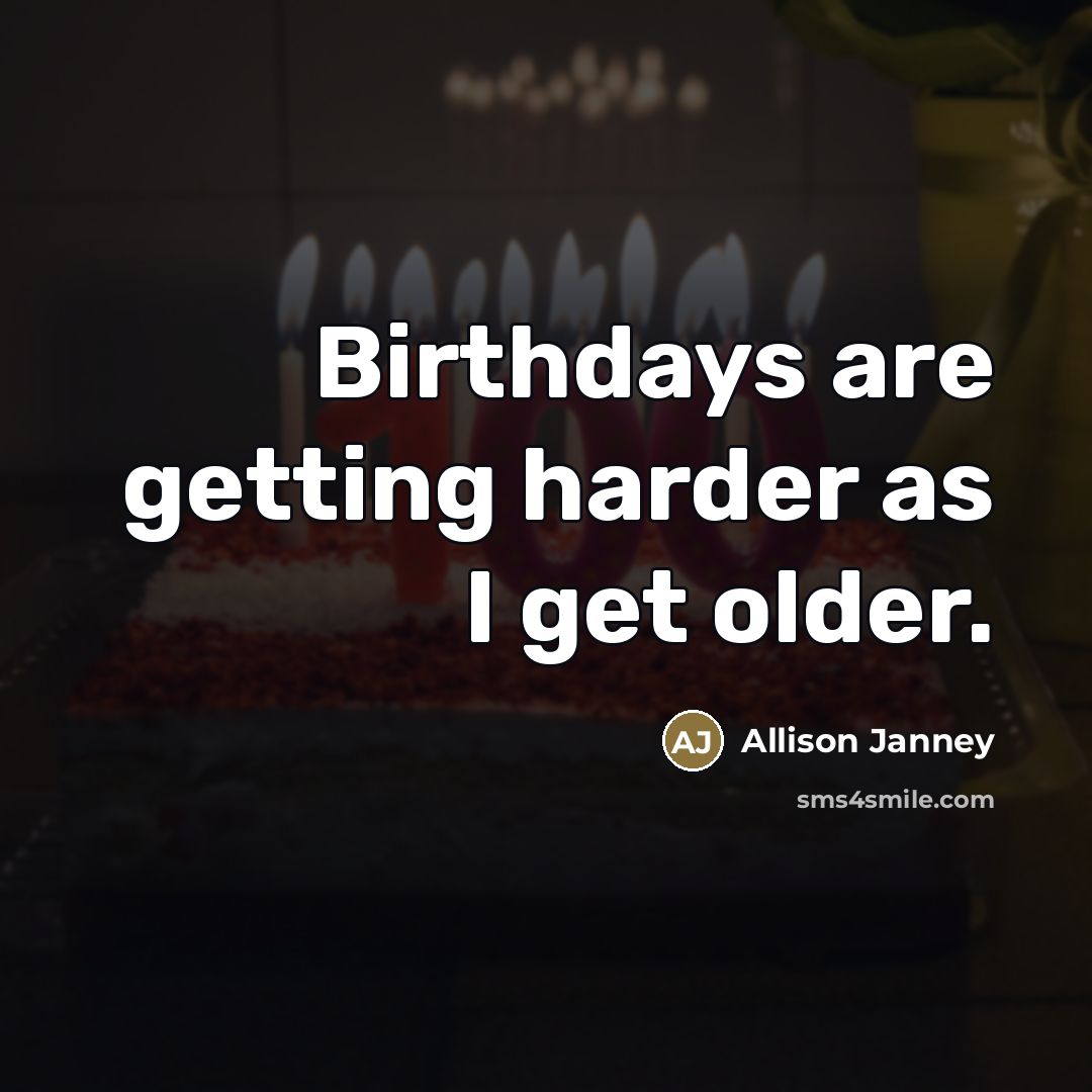 “Birthdays are getting harder as I get older.…” quote by Allison Janney