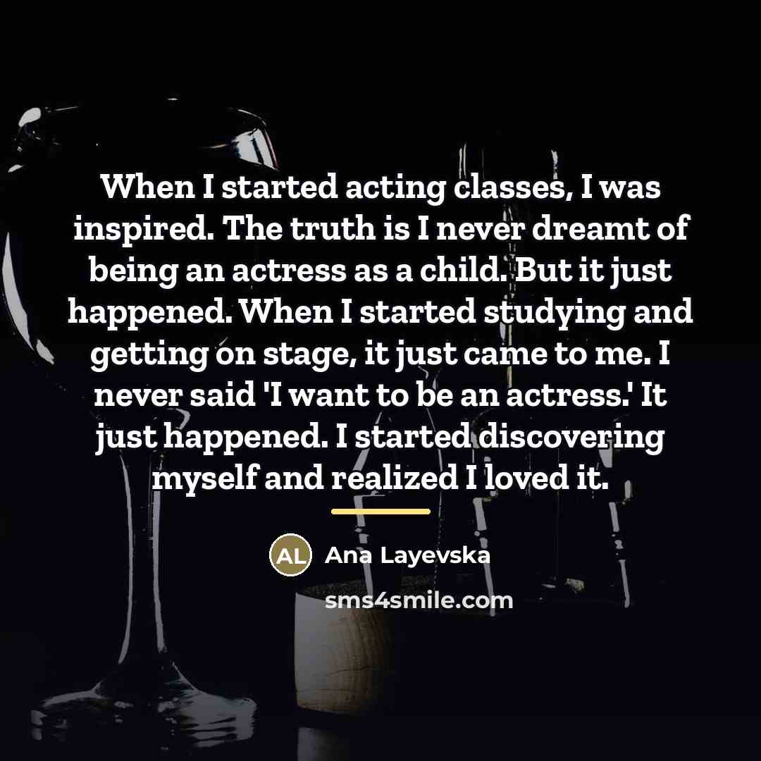 “When I started acting classes, I was inspired. The truth…” quote by Ana Layevska