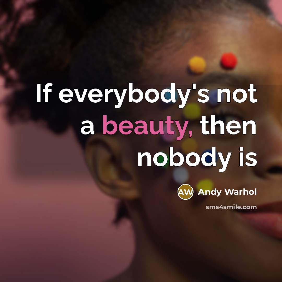 “If everybody's not a beauty, then nobody is…” quote by Andy Warhol