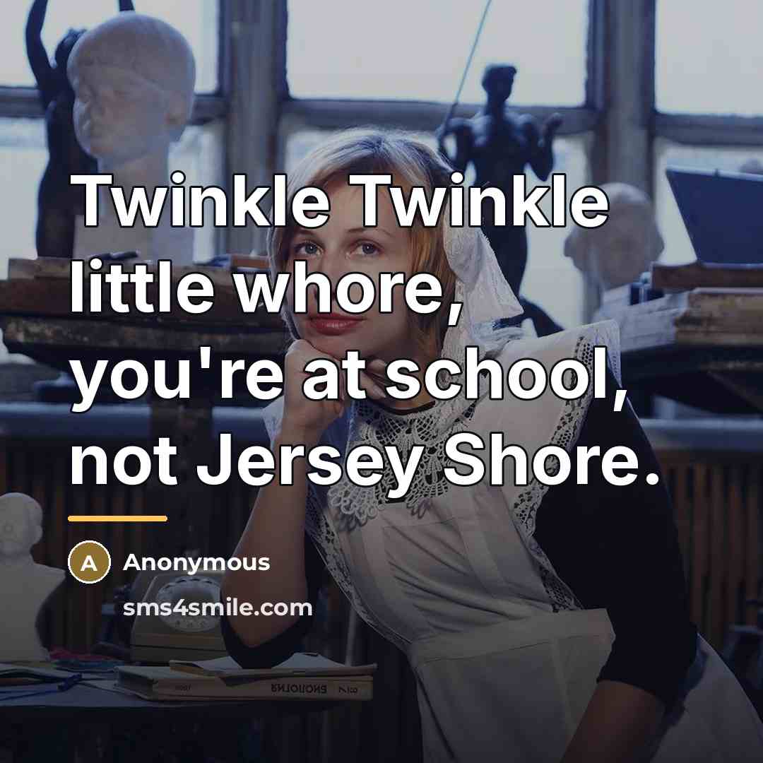 “Twinkle Twinkle little whore, you're at school, not Jersey Shore.…” quote by Anonymous