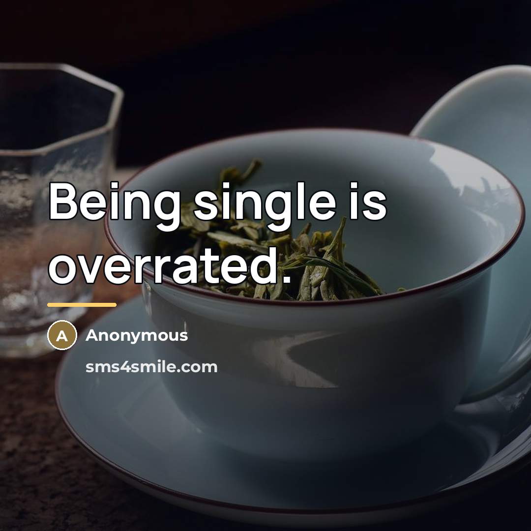 “Being single is overrated.…” quote by Anonymous