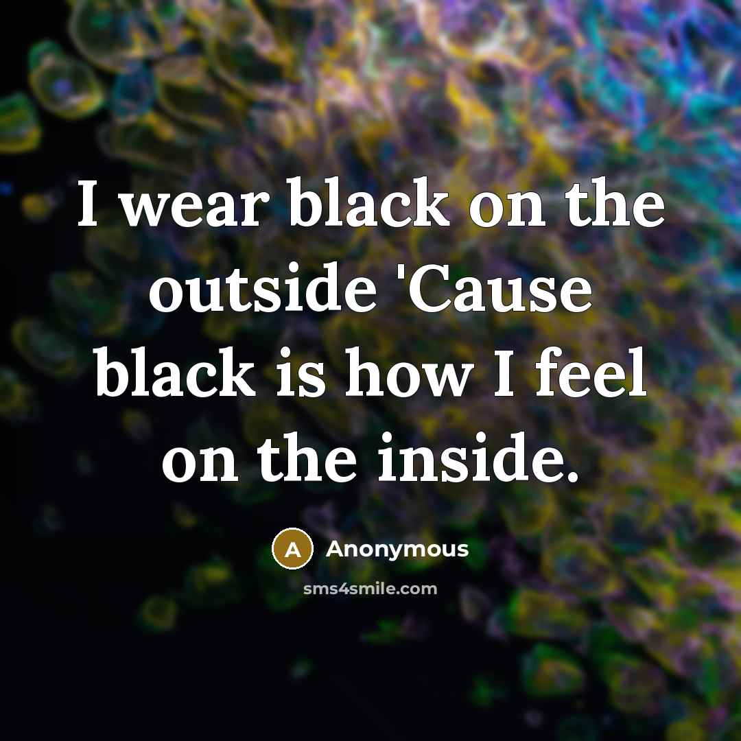 “I wear black on the outside 'Cause black is how…” quote by Anonymous