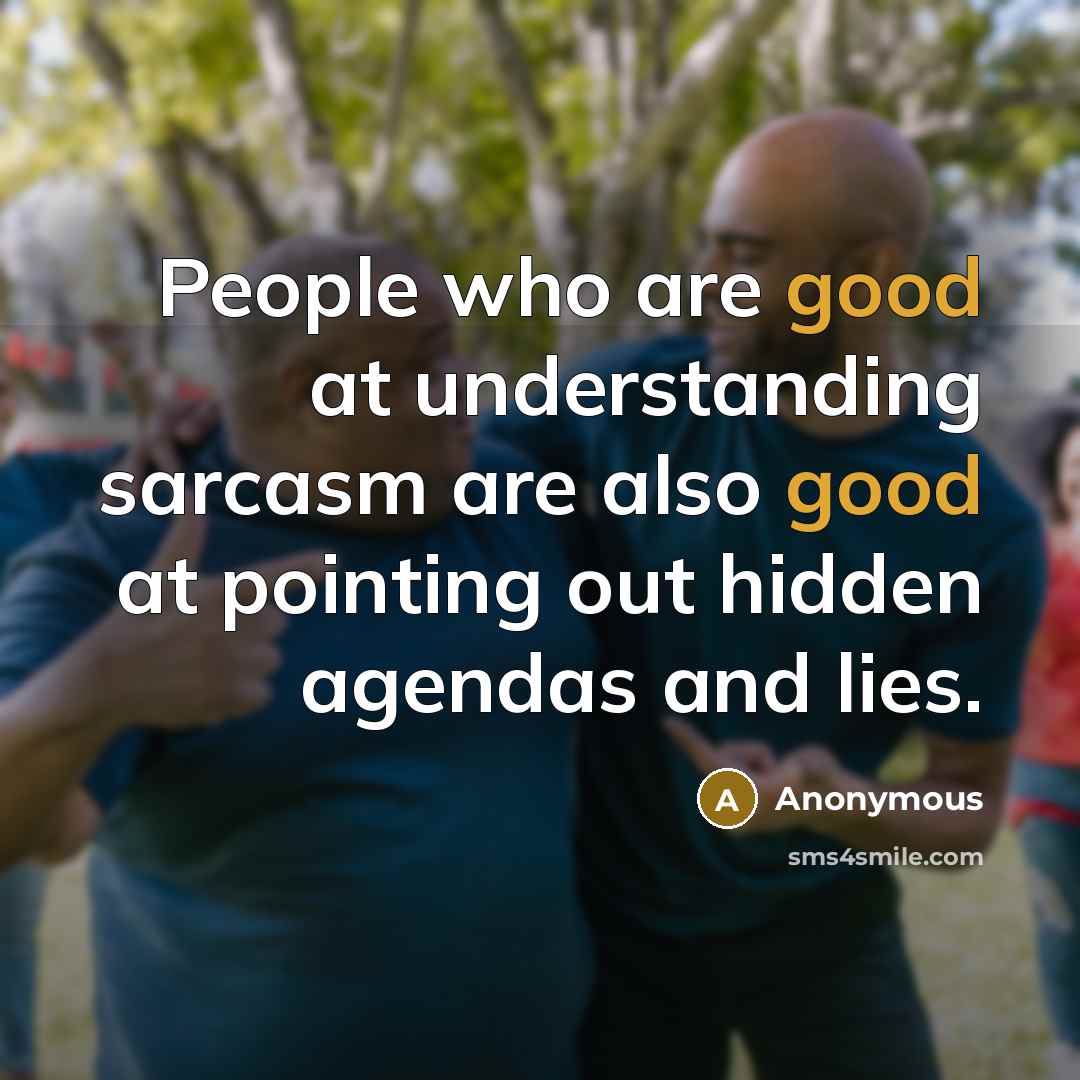 “People who are good at understanding sarcasm are also good…” quote by Anonymous