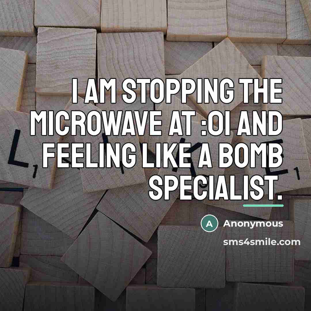 “I am stopping the microwave at :01 and feeling like…” quote by Anonymous