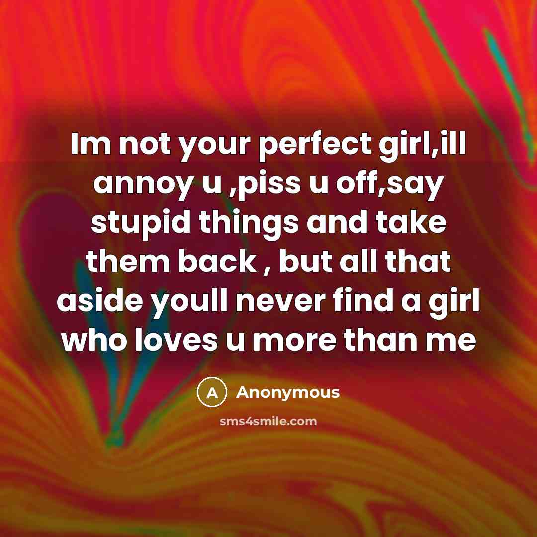 “Im not your perfect girl,ill annoy u ,piss u off,say…” quote by Anonymous