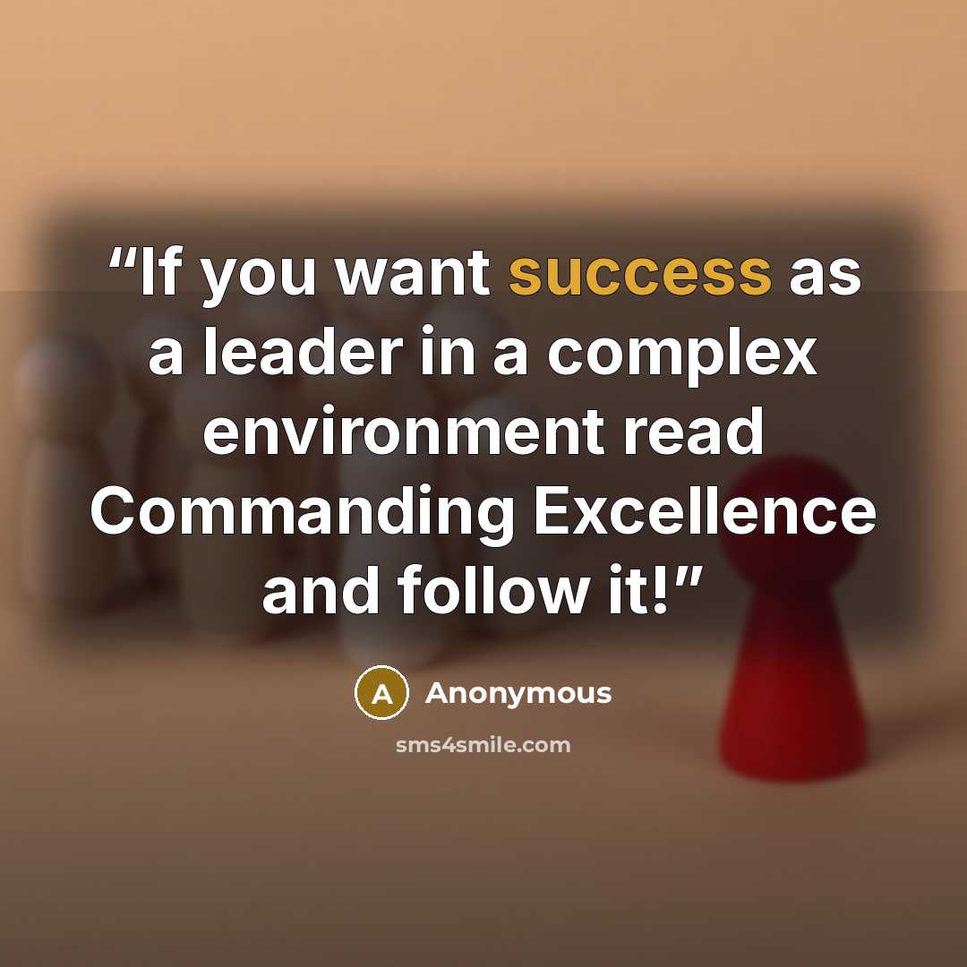 “If you want success as a leader in a complex environment read Commanding Excellence and follow it!” quote by Anonymous