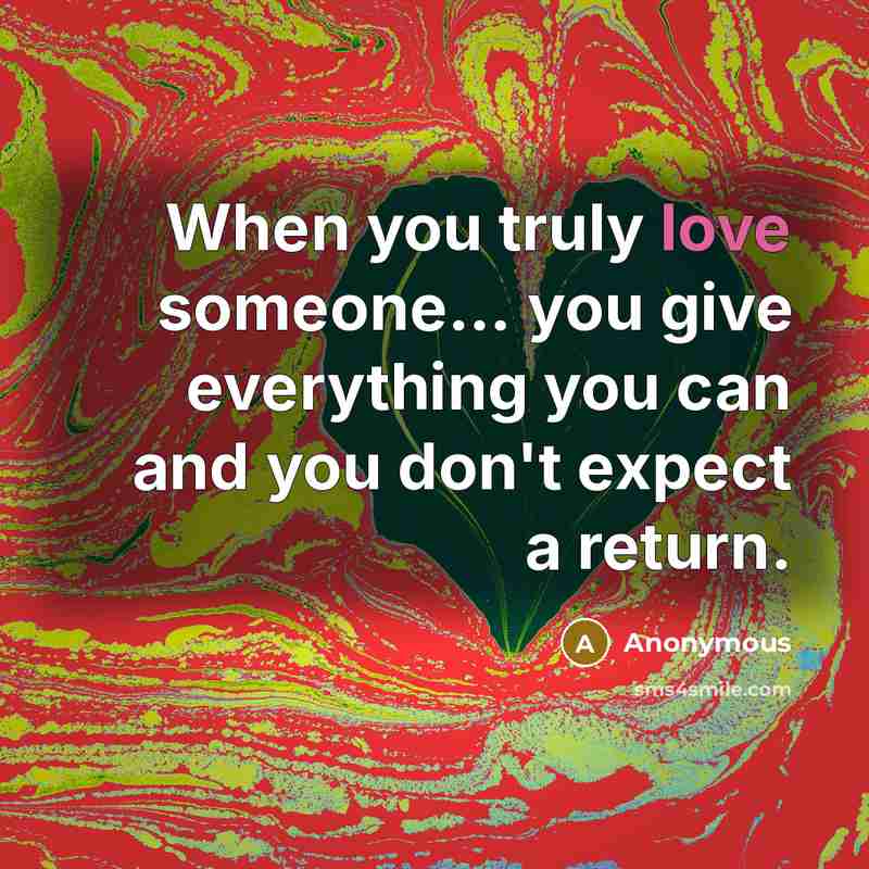 “When you truly love someone...... you give everything you can…” quote by Anonymous